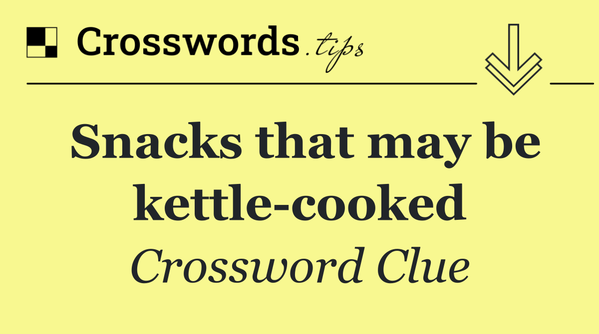 Snacks that may be kettle cooked