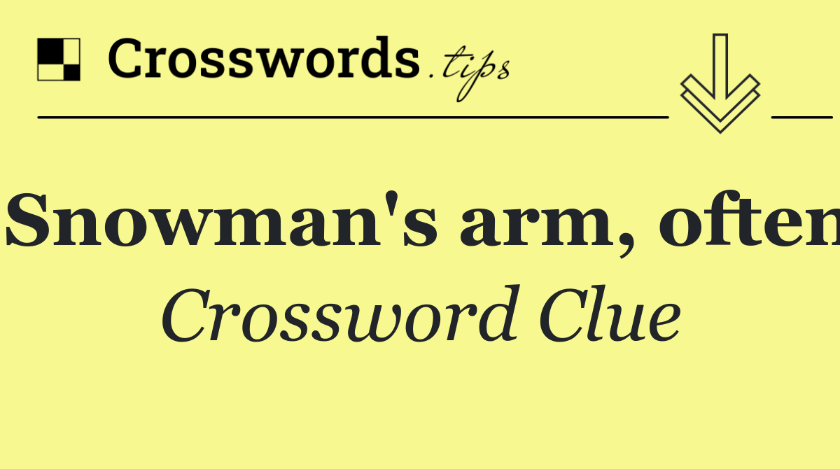 Snowman's arm, often