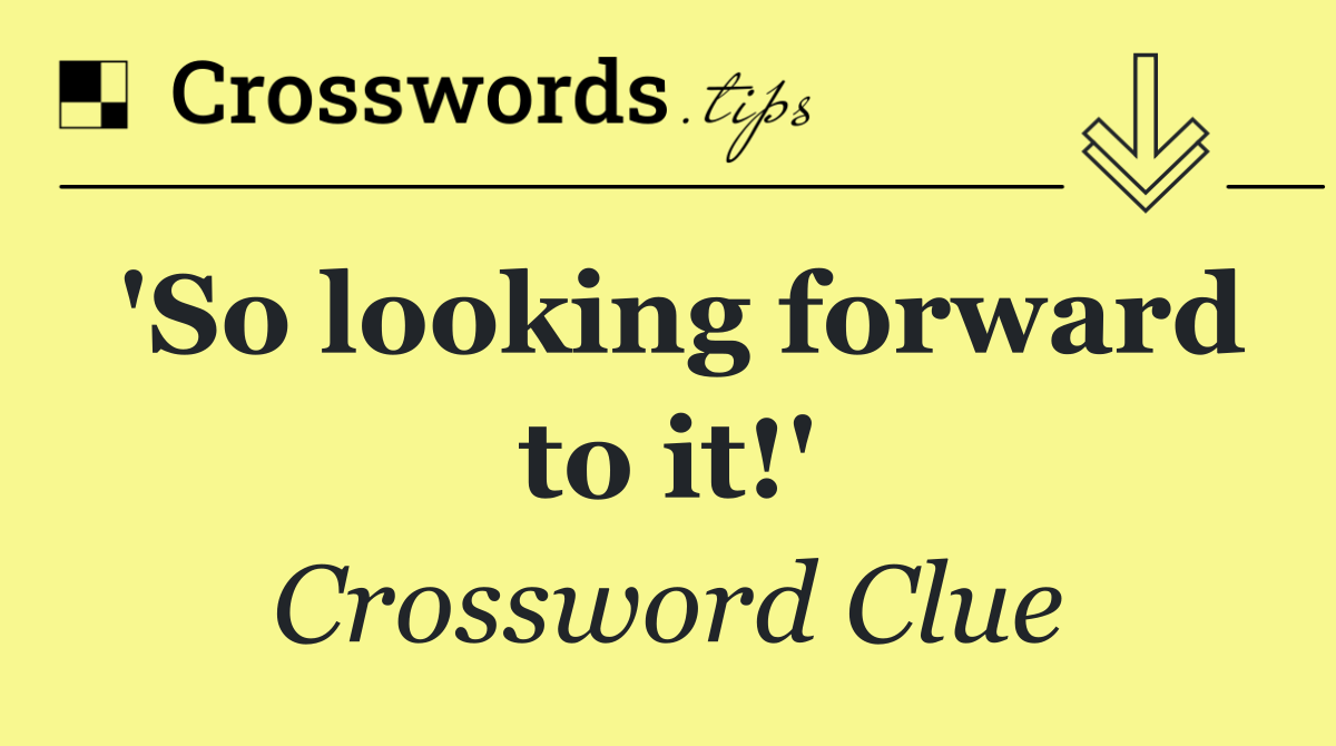 'So looking forward to it!'