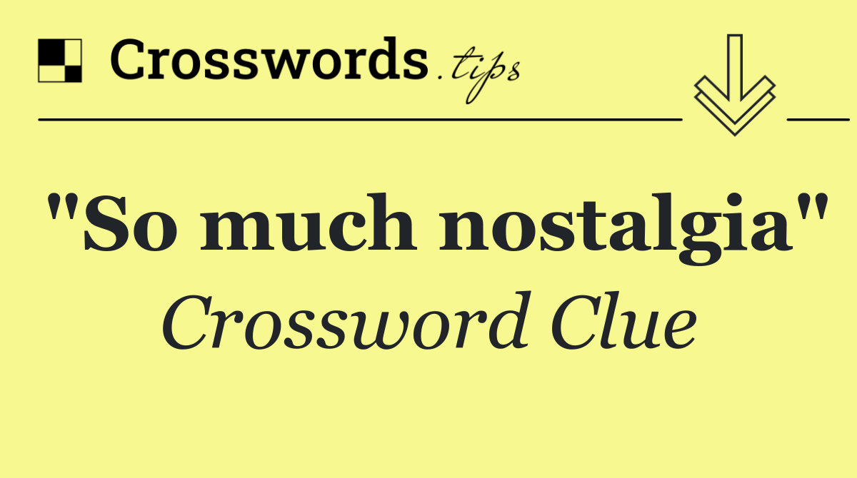 "So much nostalgia"