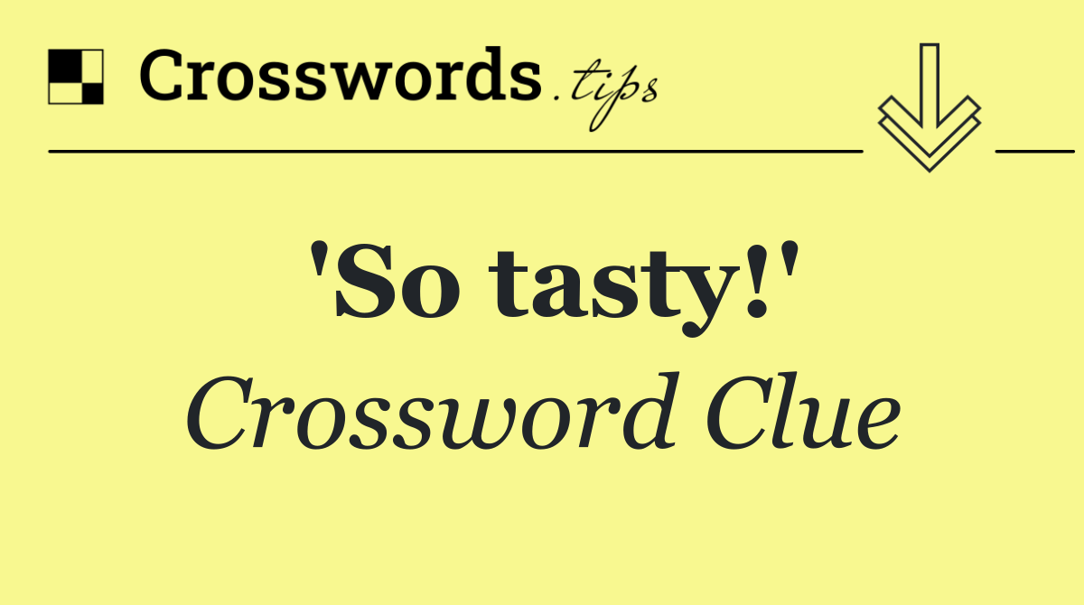 'So tasty!'
