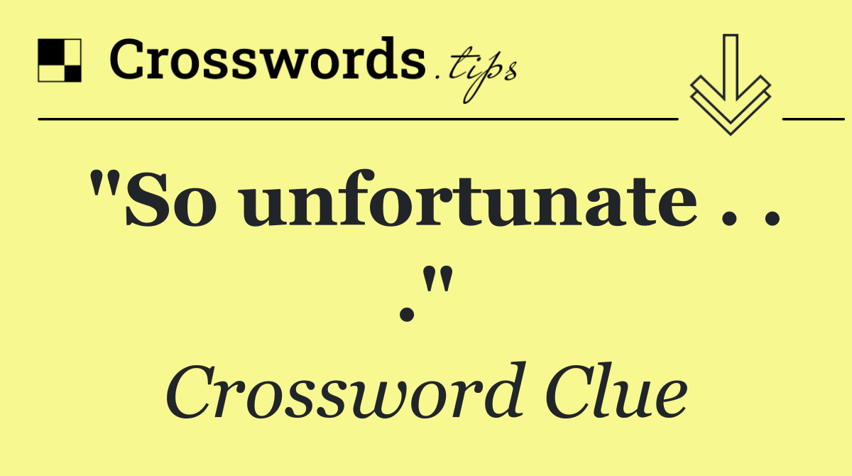 "So unfortunate . . ."