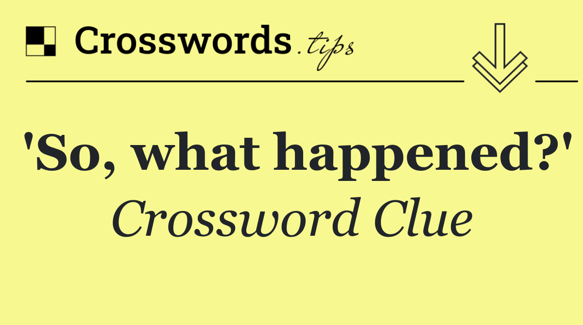 'So, what happened?'