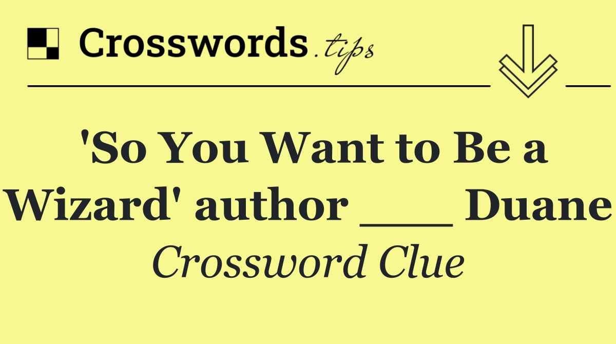 'So You Want to Be a Wizard' author ___ Duane