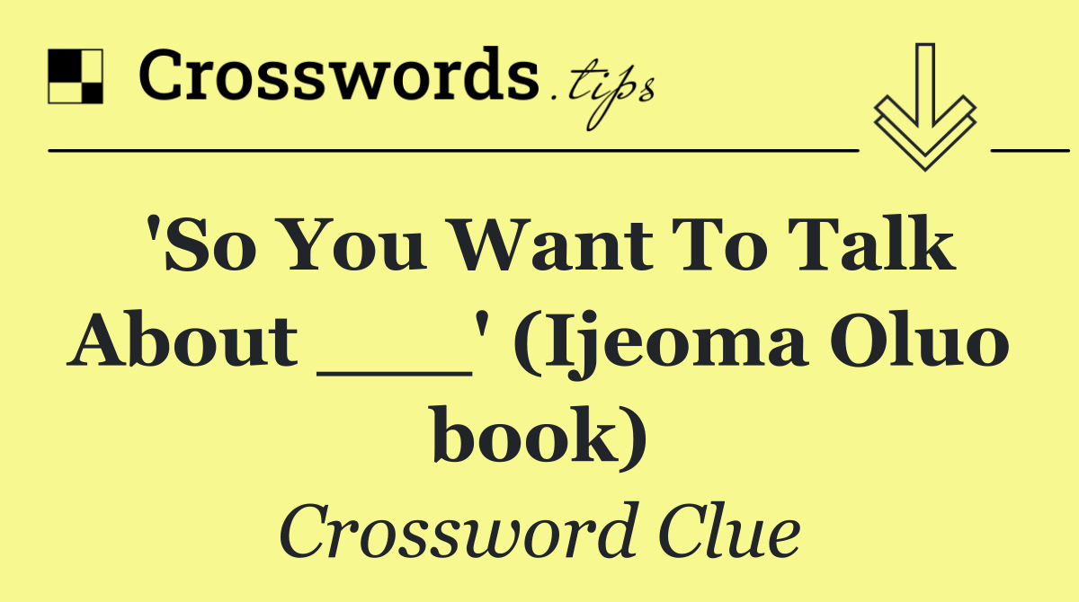 'So You Want To Talk About ___' (Ijeoma Oluo book)