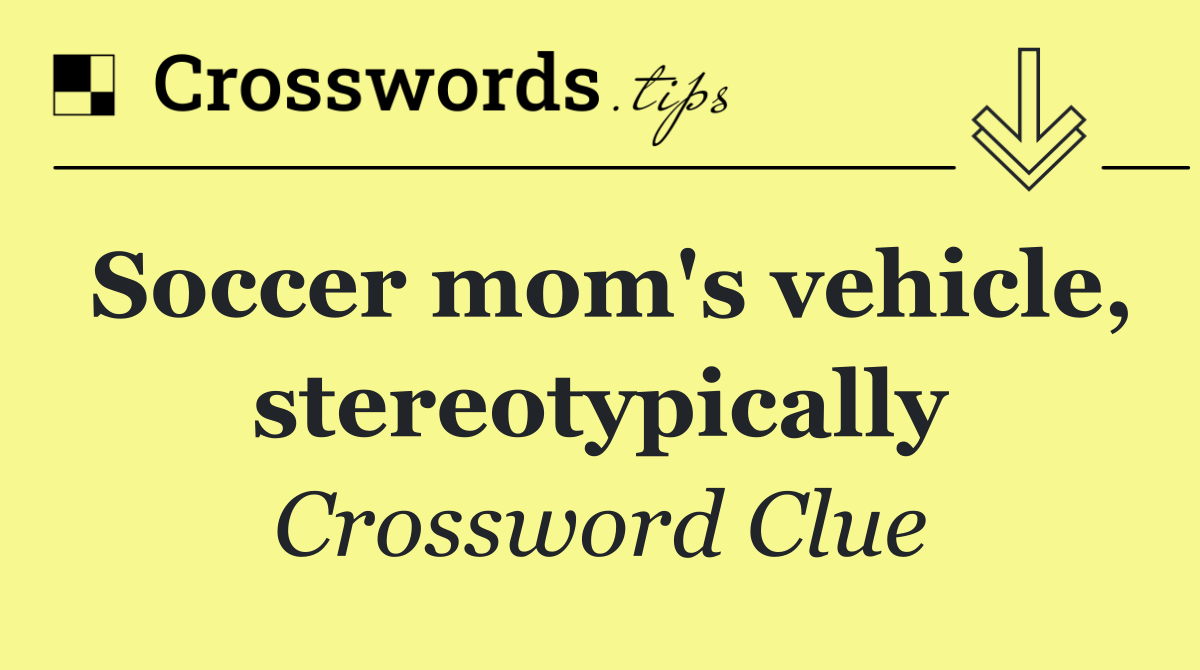 Soccer mom's vehicle, stereotypically