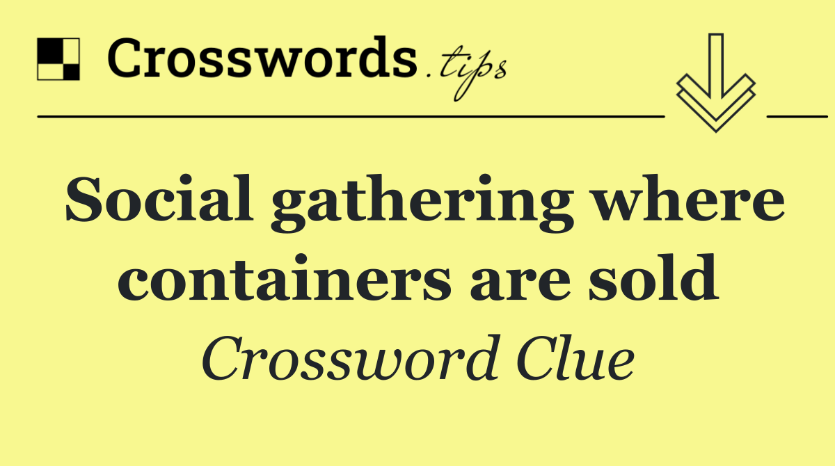 Social gathering where containers are sold