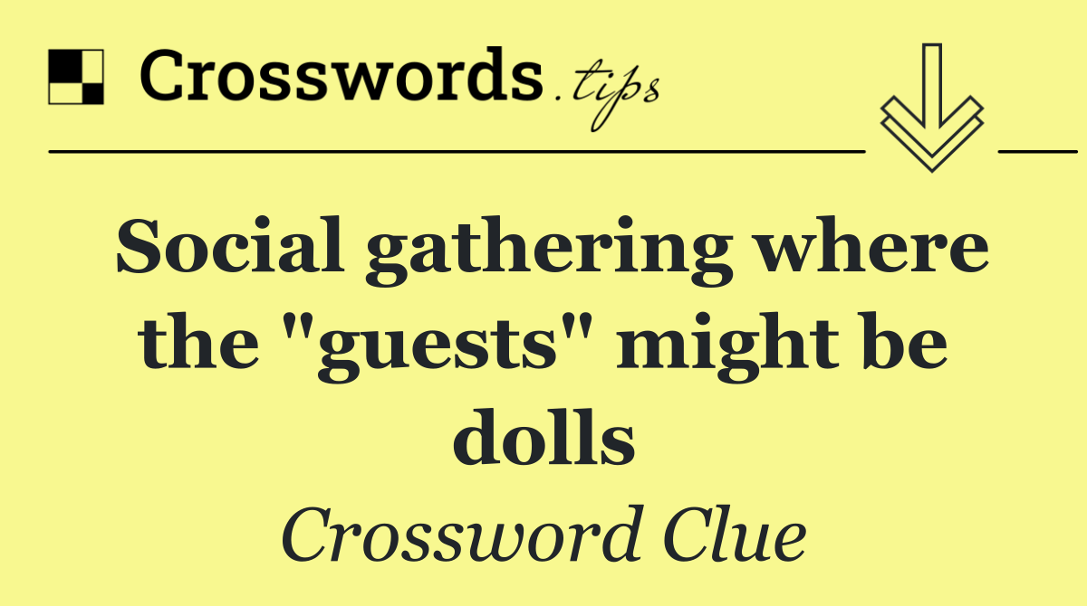 Social gathering where the "guests" might be dolls