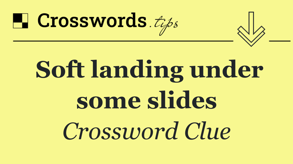 Soft landing under some slides