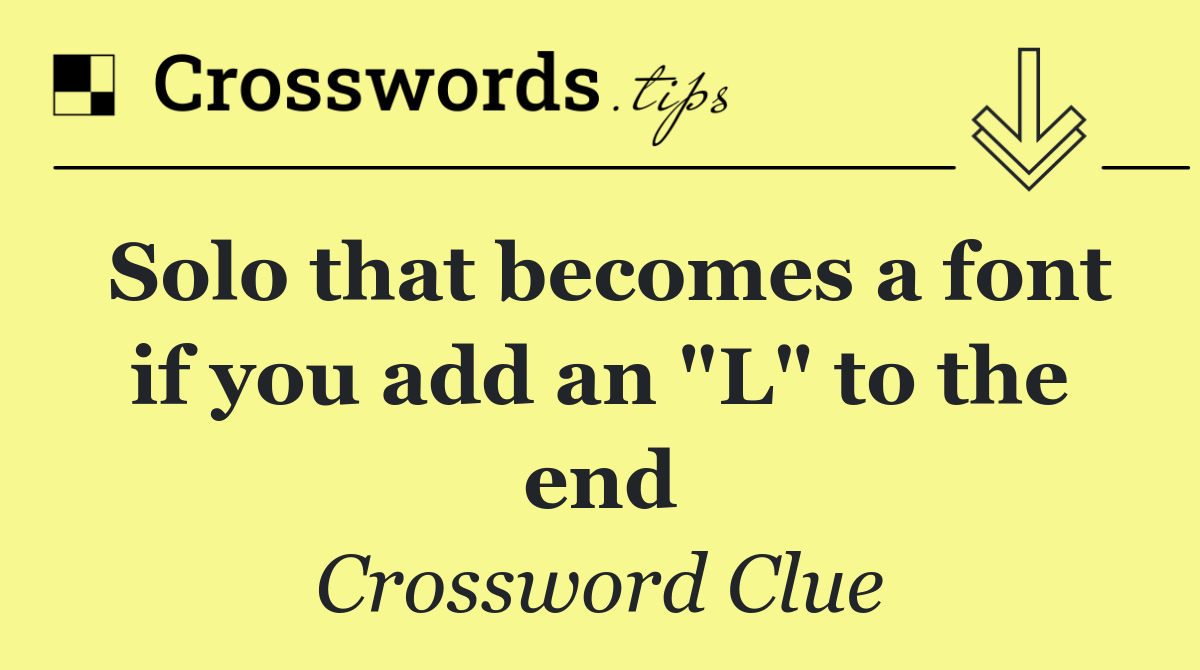 Solo that becomes a font if you add an "L" to the end