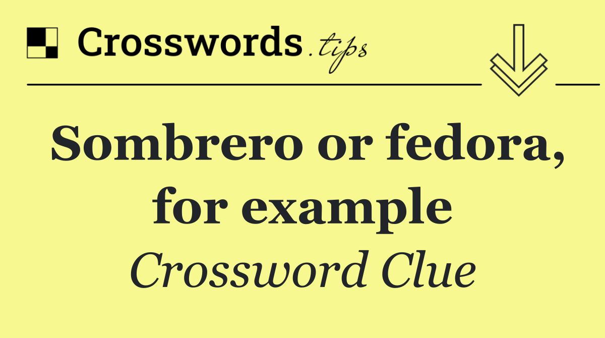 Sombrero or fedora, for example