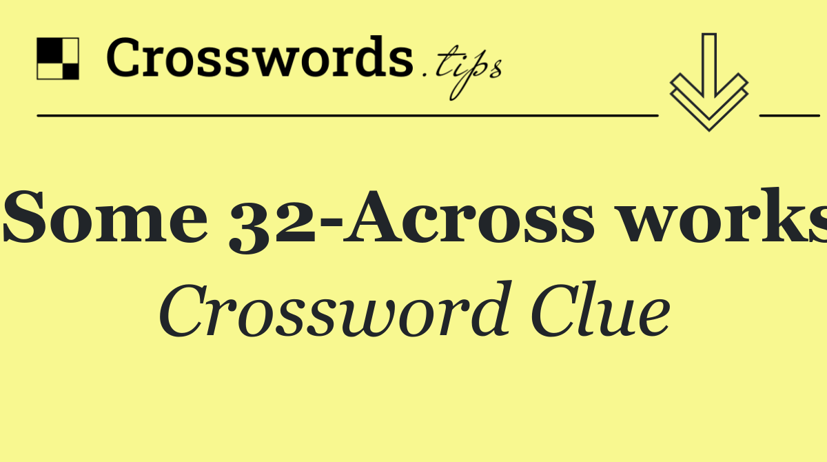 Some 32 Across works
