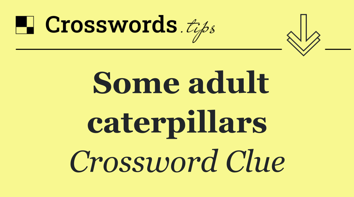 Some adult caterpillars