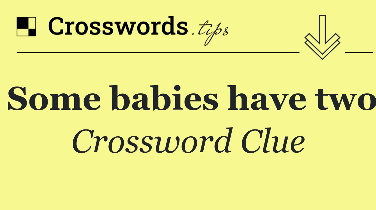 Some babies have two