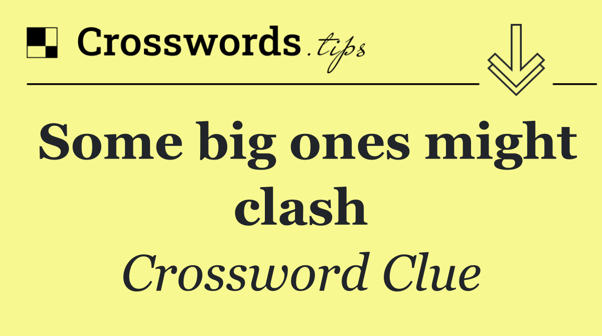 Some big ones might clash