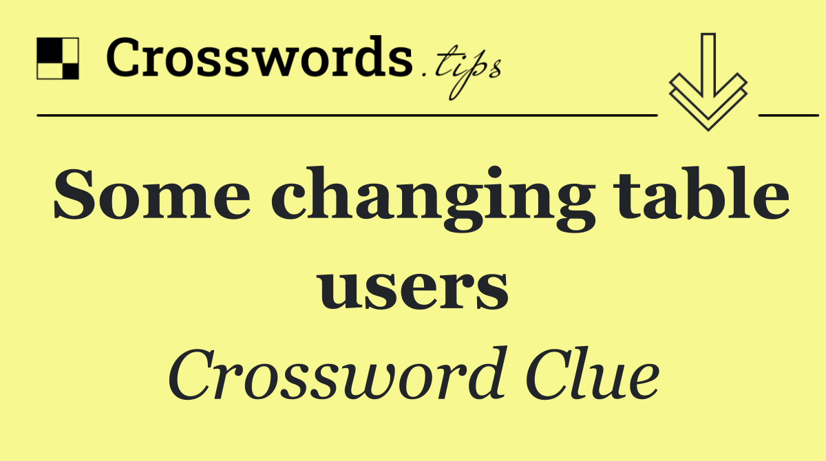 Some changing table users