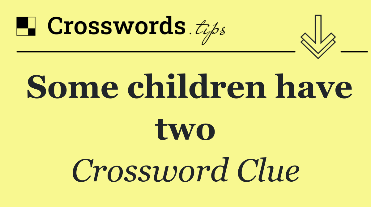 Some children have two