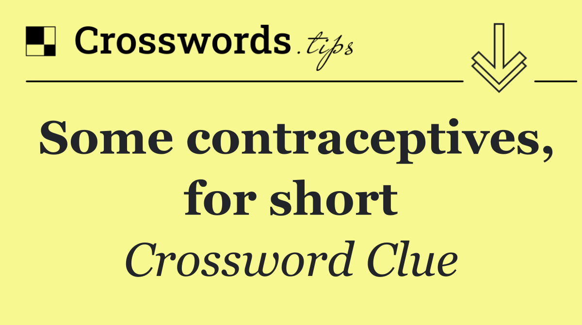 Some contraceptives, for short