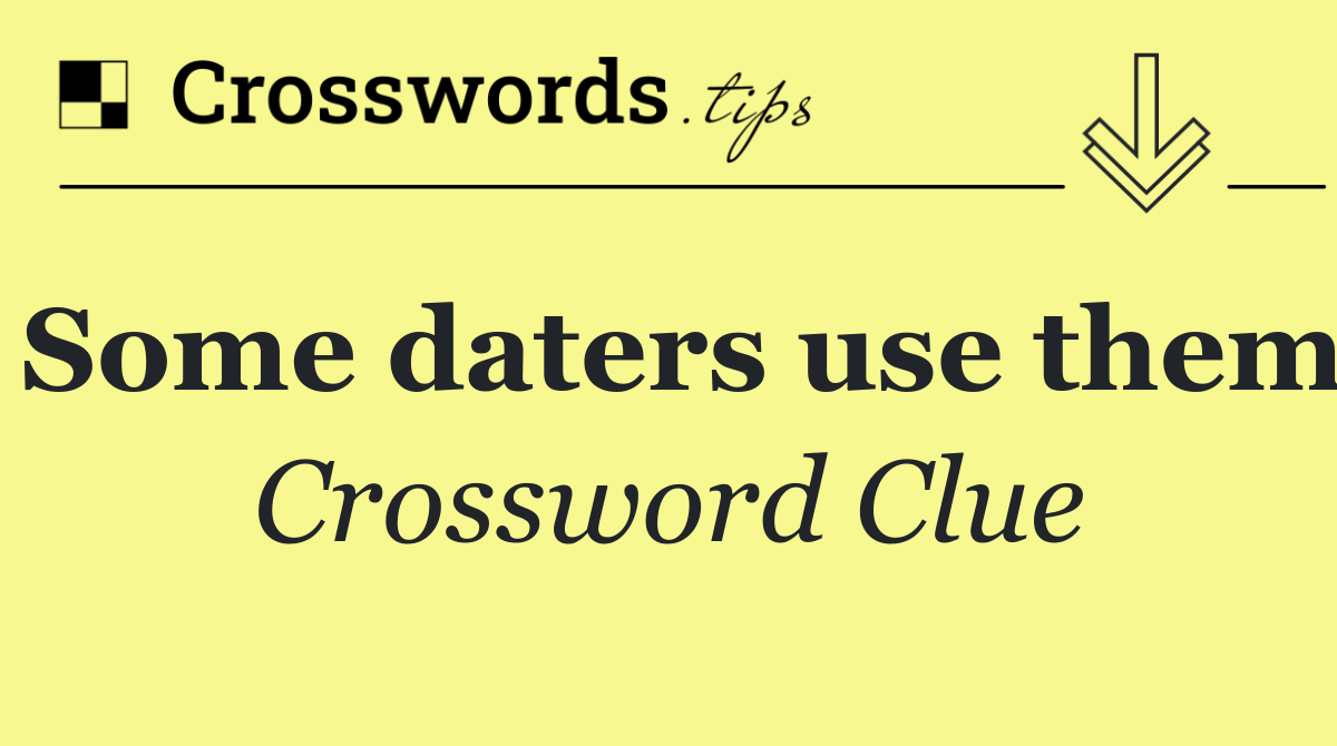 Some daters use them