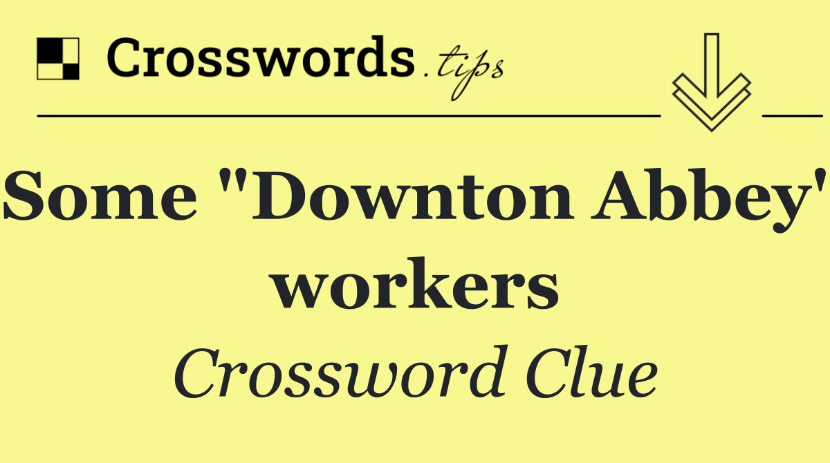 Some "Downton Abbey" workers