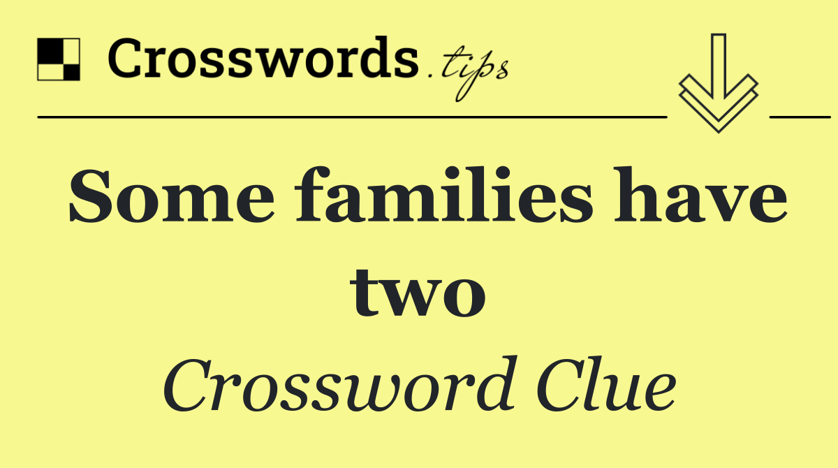 Some families have two