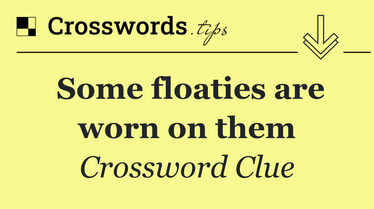 Some floaties are worn on them