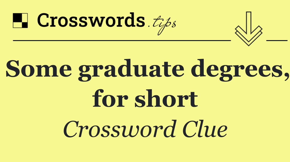 Some graduate degrees, for short