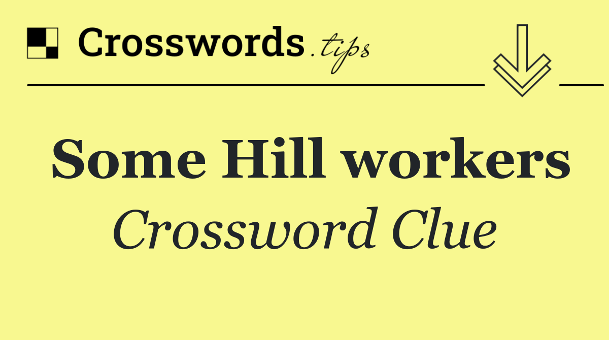 Some Hill workers