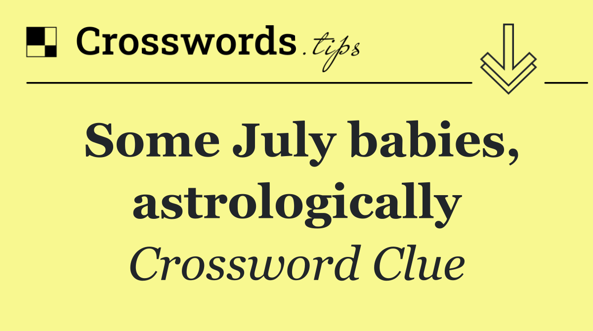 Some July babies, astrologically