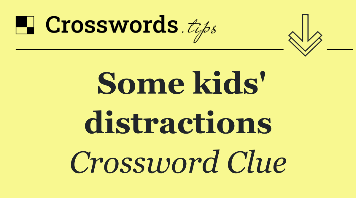 Some kids' distractions