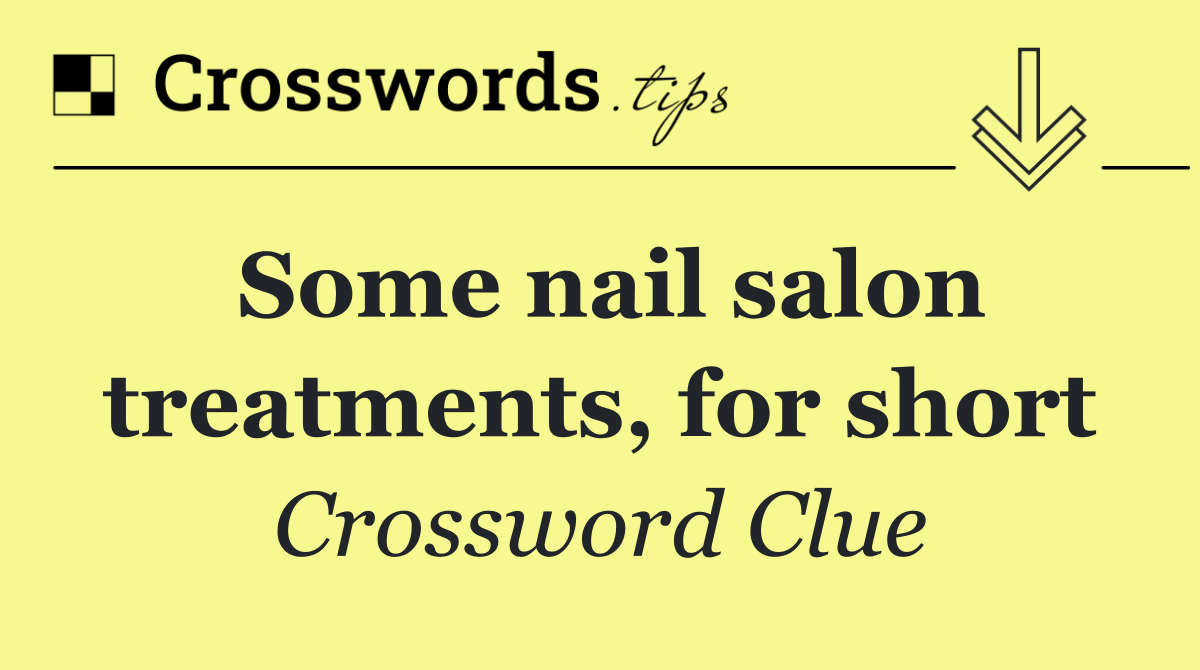 Some nail salon treatments, for short