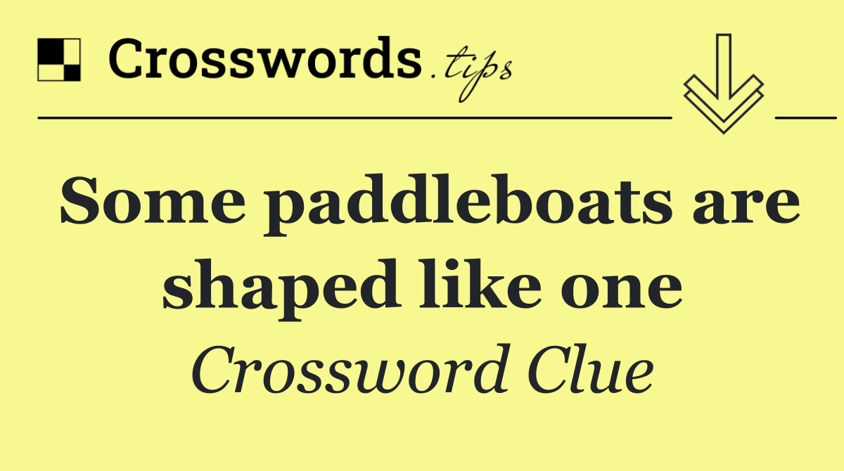 Some paddleboats are shaped like one