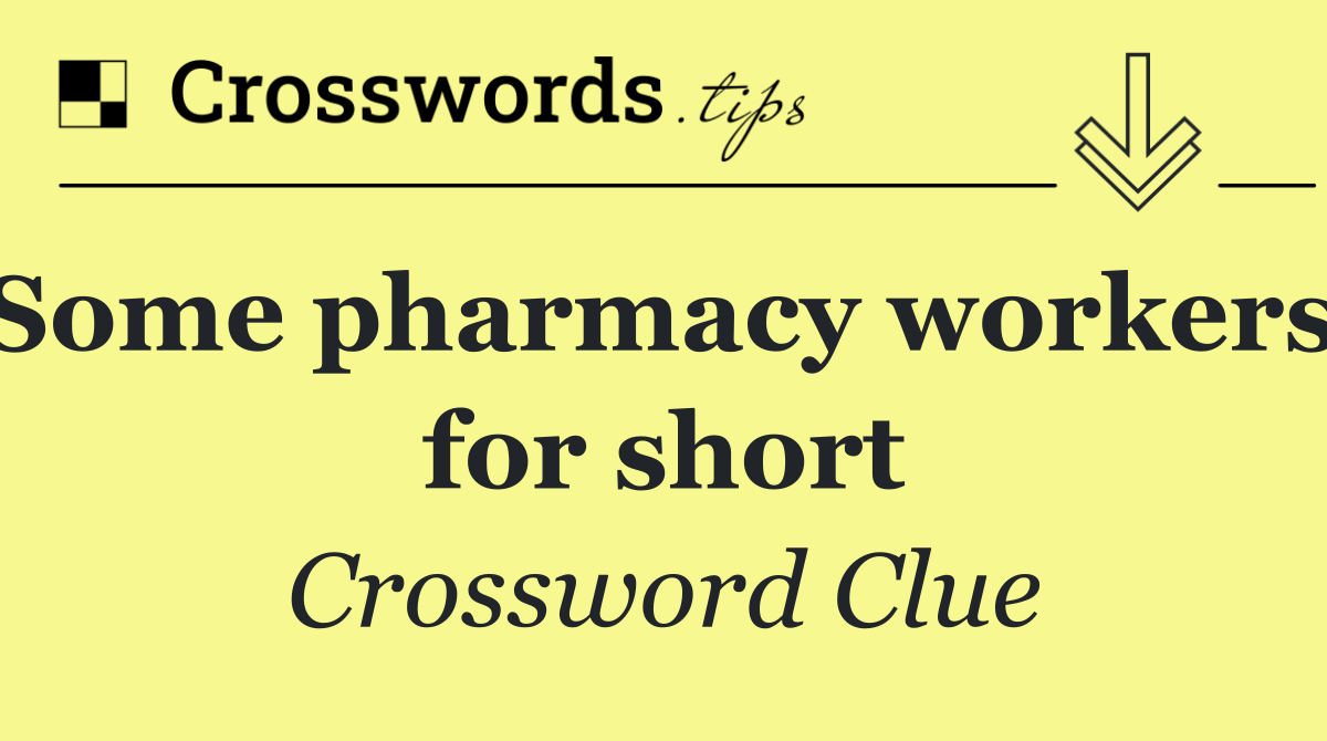 Some pharmacy workers. for short