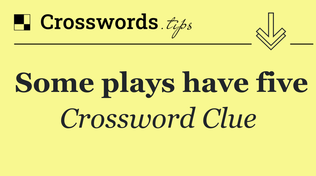 Some plays have five
