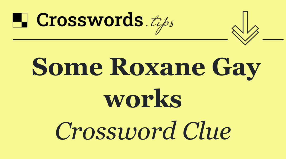 Some Roxane Gay works