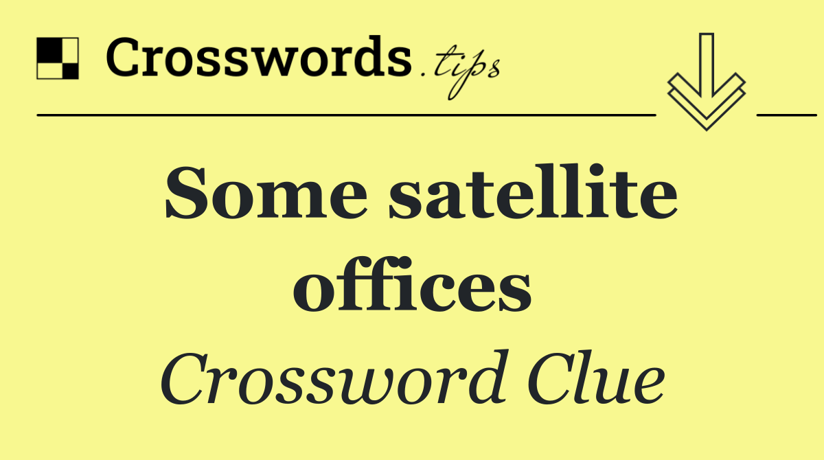 Some satellite offices
