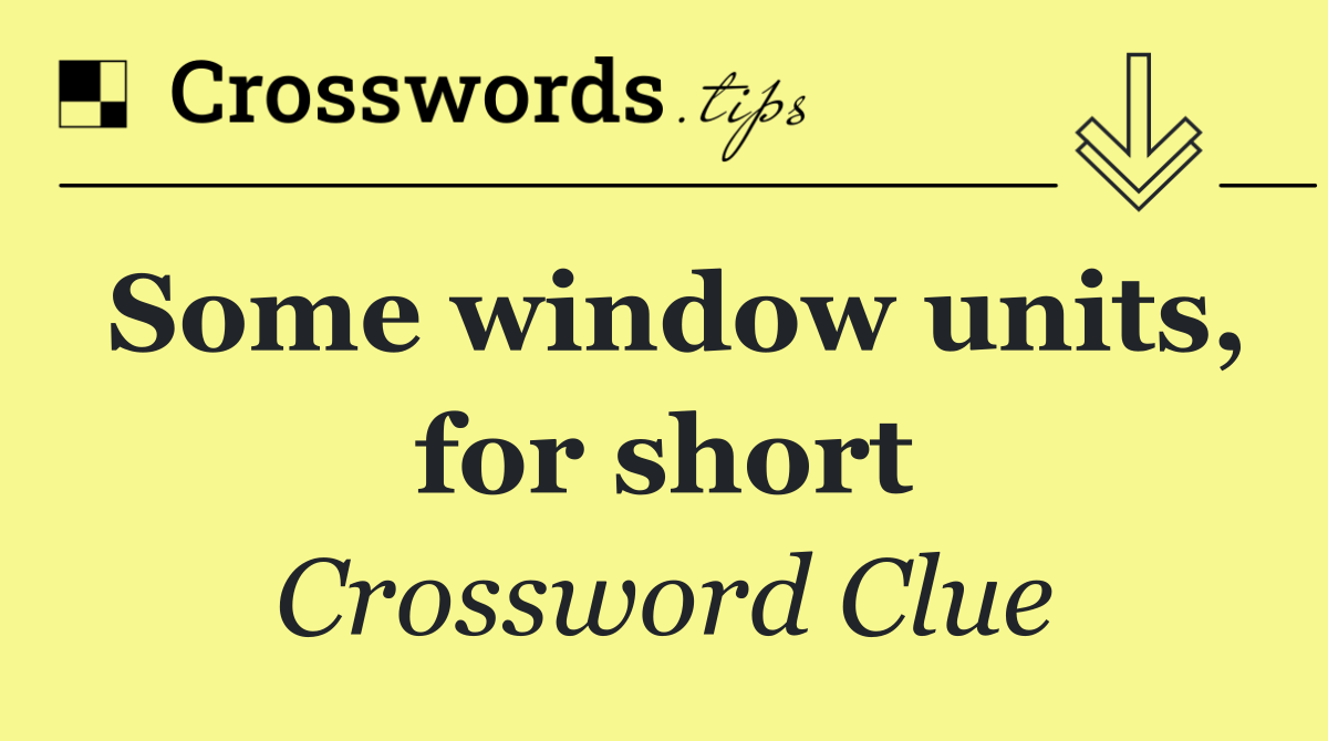 Some window units, for short