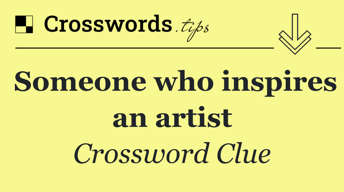 Someone who inspires an artist