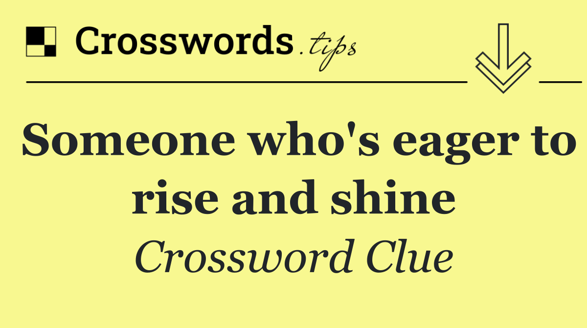 Someone who's eager to rise and shine