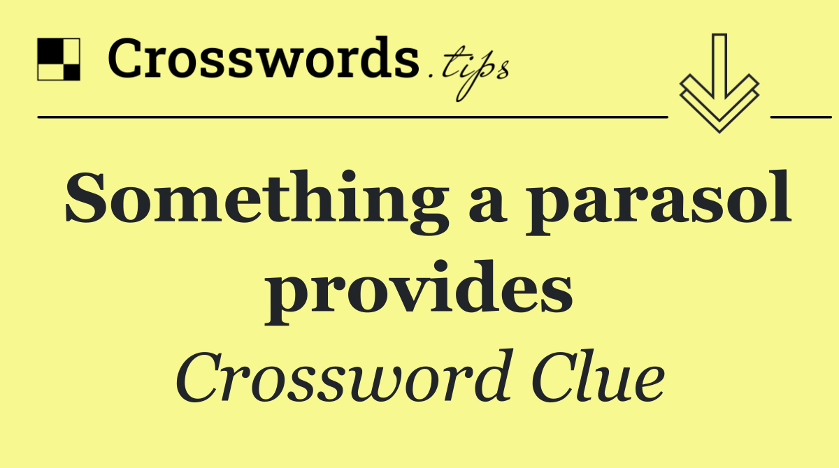 Something a parasol provides