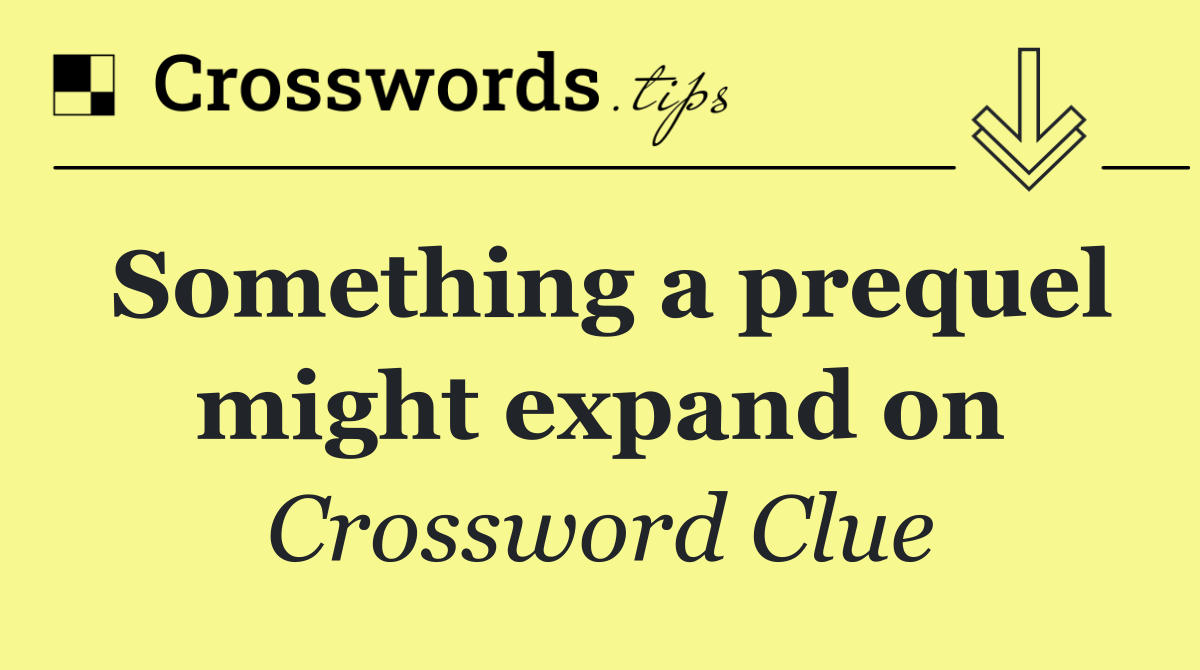 Something a prequel might expand on