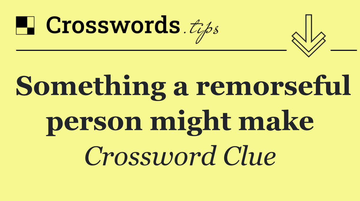 Something a remorseful person might make