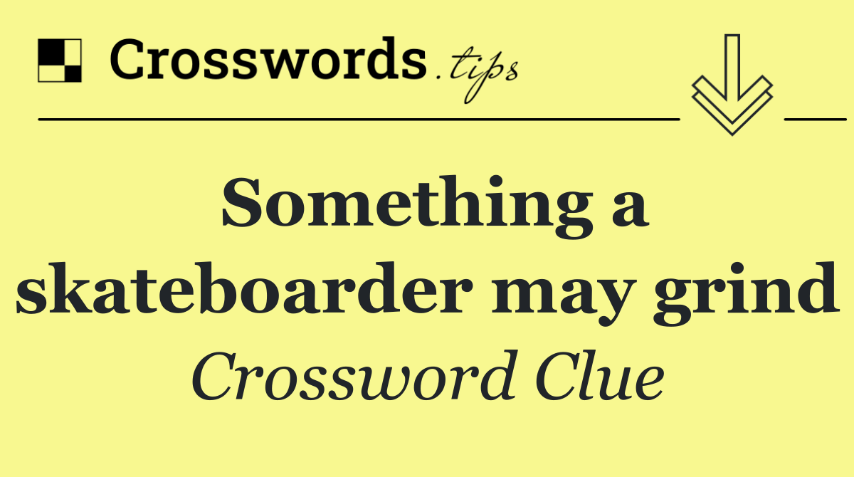 Something a skateboarder may grind