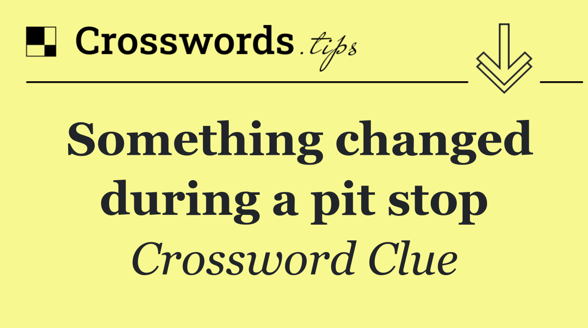 Something changed during a pit stop