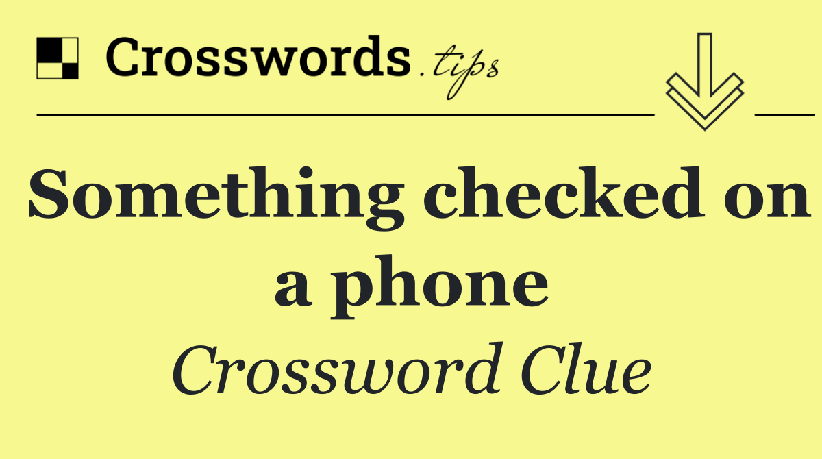 Something checked on a phone