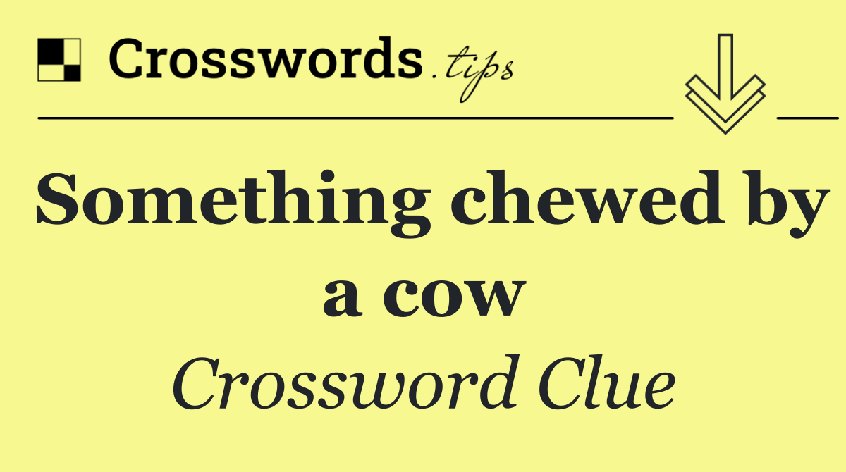 Something chewed by a cow