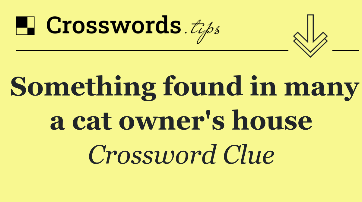 Something found in many a cat owner's house