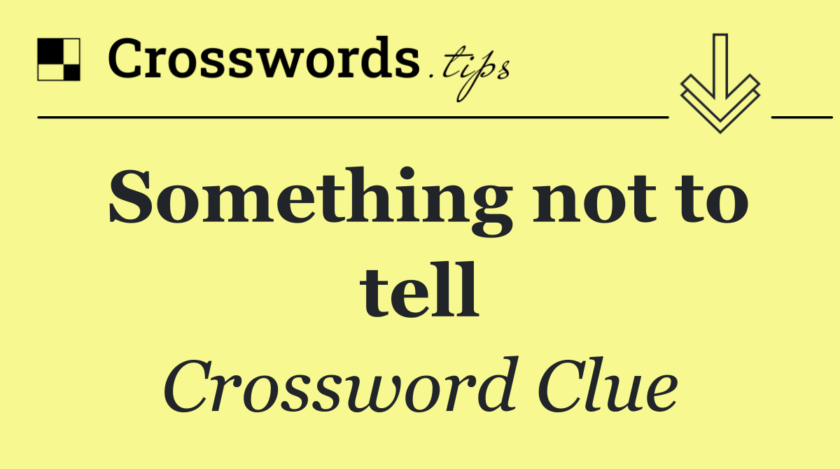 Something not to tell