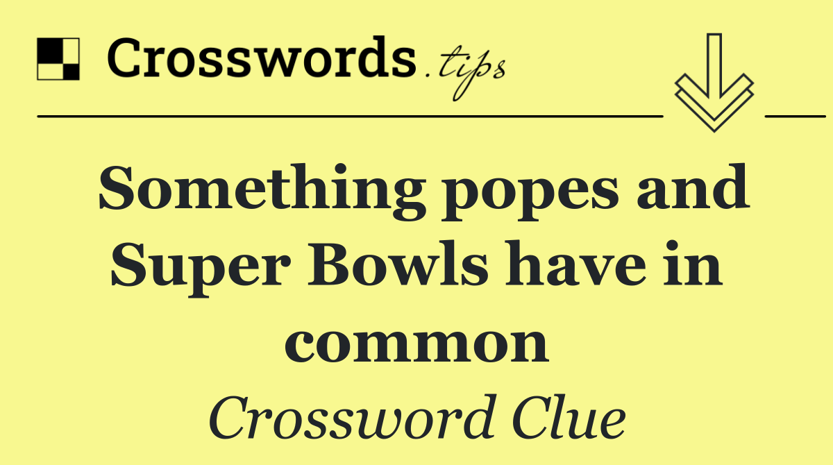 Something popes and Super Bowls have in common