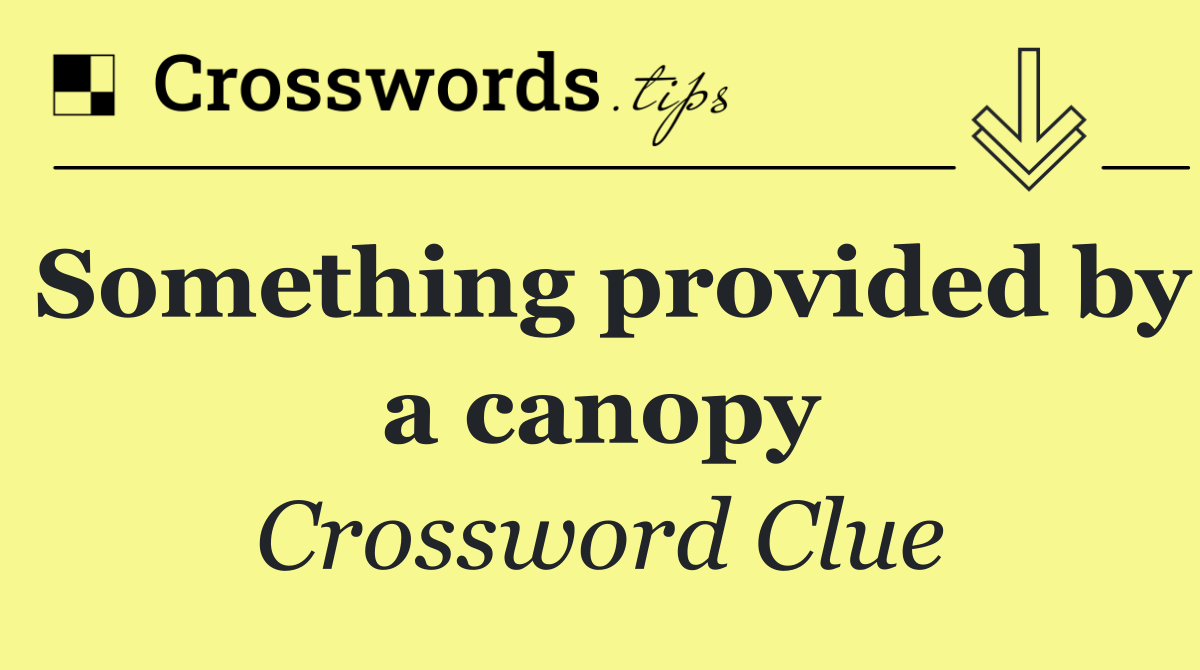 Something provided by a canopy